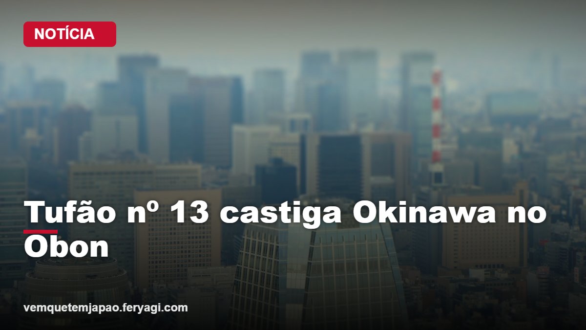 Tufão nº 13 castiga Okinawa e afeta viagens do Obon; centenas de voos cancelados
