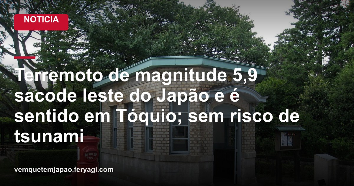 Terremoto de magnitude 5,9 sacode leste do Japão e é sentido em Tóquio; sem risco de tsunami