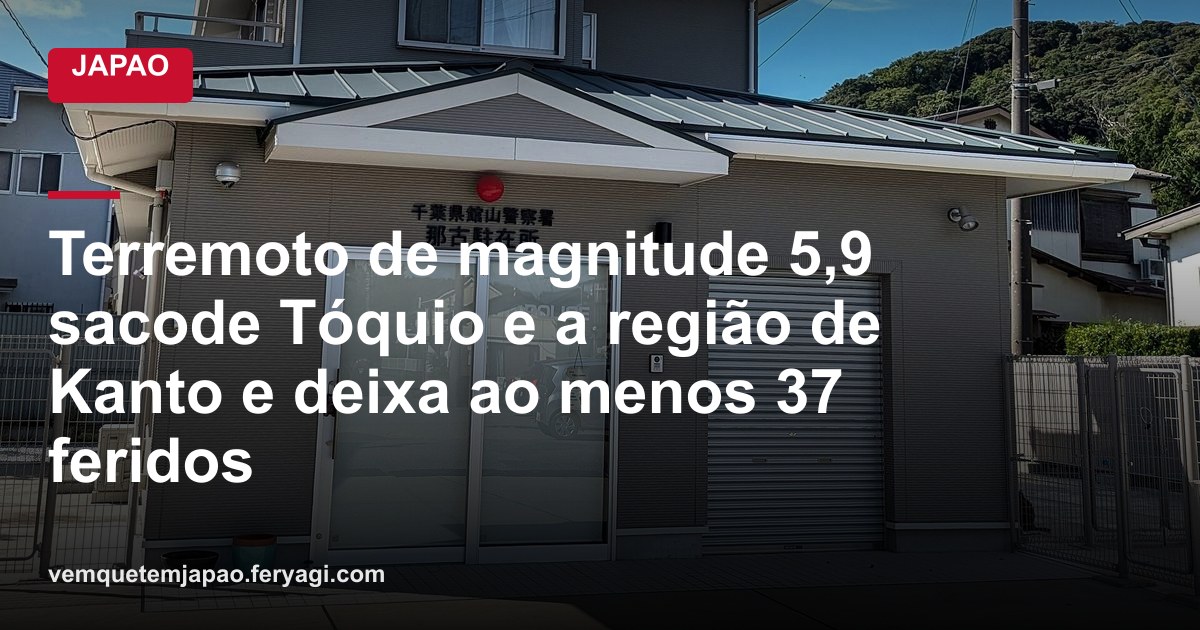 Terremoto de magnitude 5,9 sacode Tóquio e a região de Kanto e deixa ao menos 37 feridos