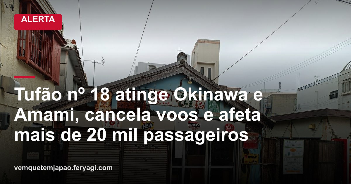 Tufão nº 18 atinge Okinawa e Amami, cancela voos e afeta mais de 20 mil passageiros