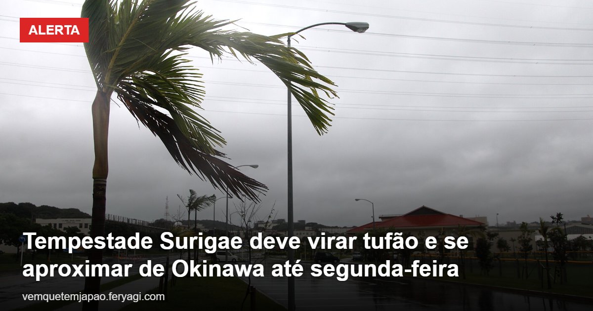 Tempestade Surigae deve virar tufão e se aproximar de Okinawa até segunda-feira