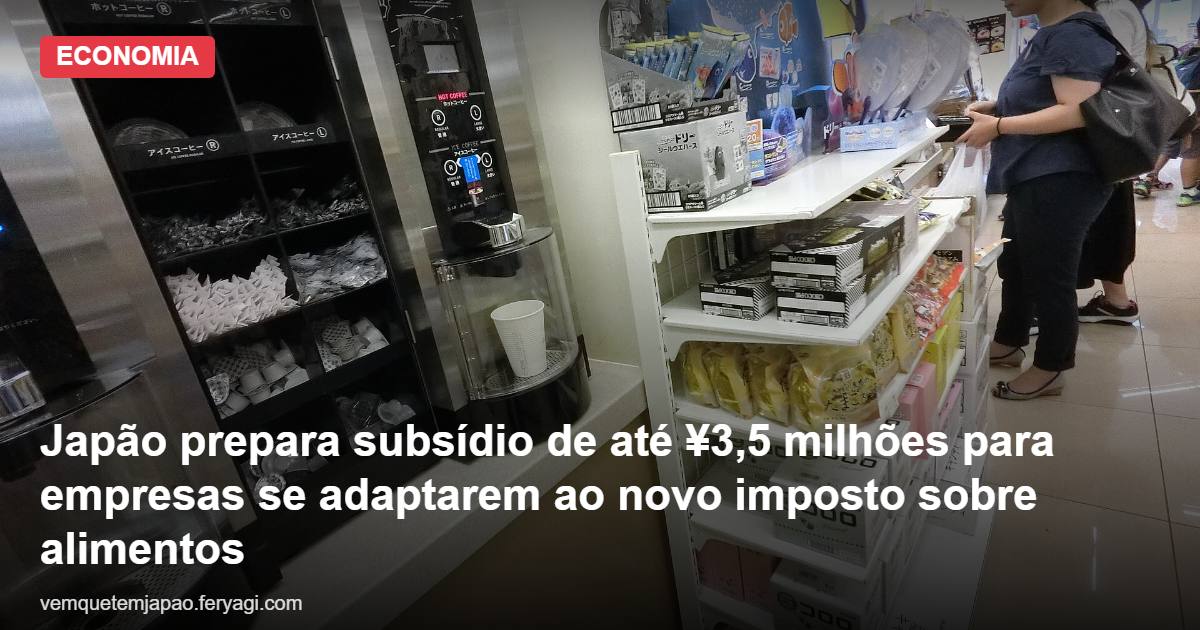 Japão prepara subsídio de até ¥3,5 milhões para empresas se adaptarem ao novo imposto sobre alimentos