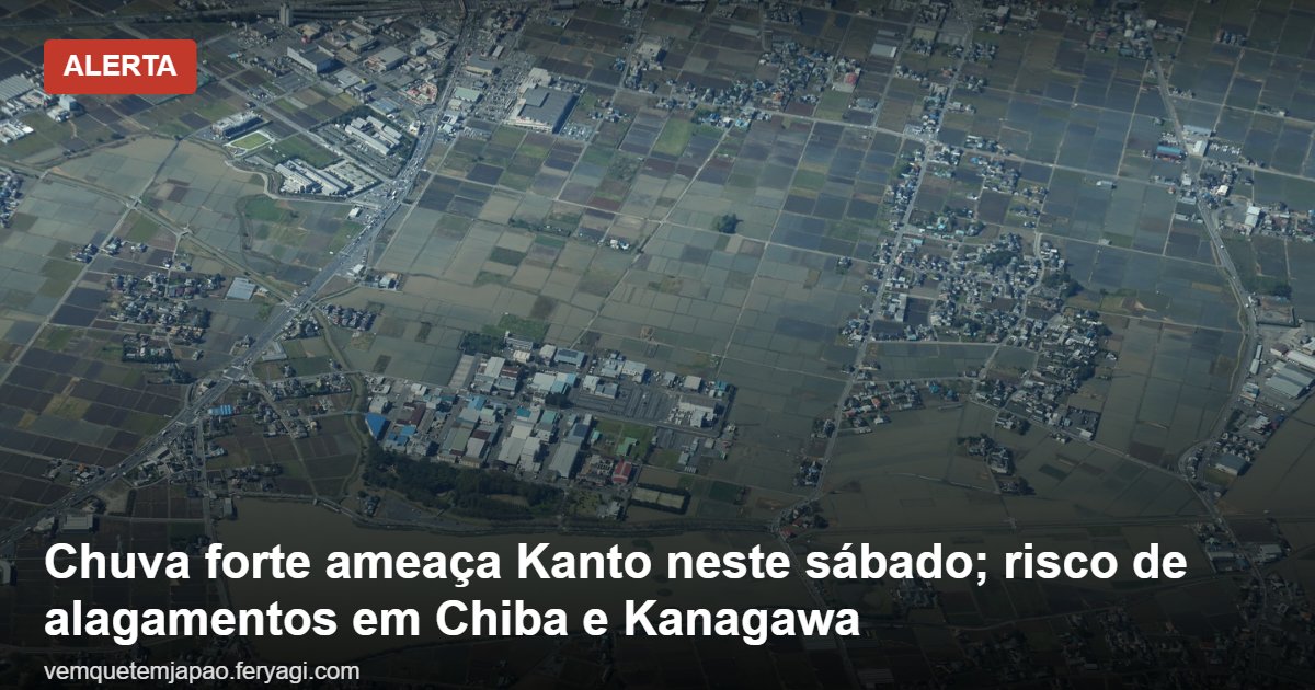 Chuva forte ameaça Kanto neste sábado; risco de alagamentos em Chiba e Kanagawa