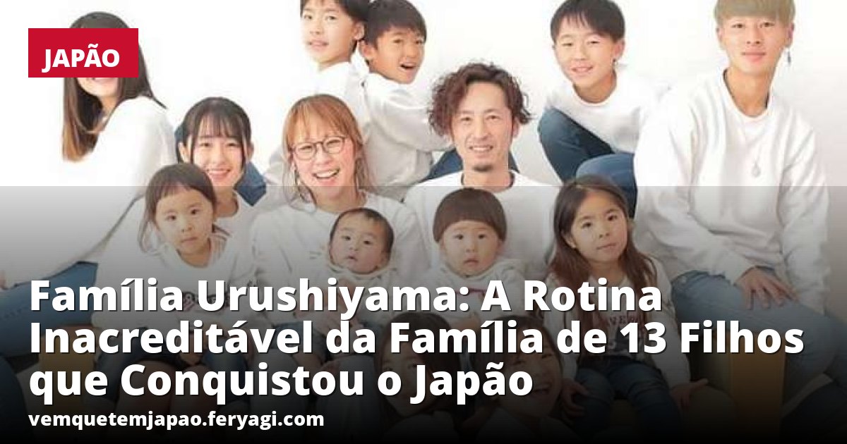 Família Urushiyama: A Rotina Inacreditável da Família de 13 Filhos que Conquistou o Japão