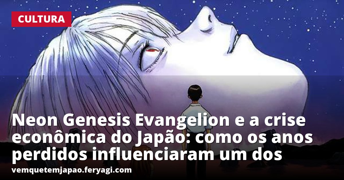Neon Genesis Evangelion e a crise econômica do Japão: como os anos perdidos influenciaram um dos animes mais importantes da história