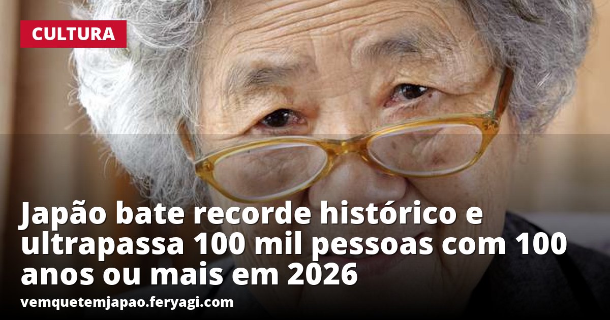 Japão bate recorde histórico e ultrapassa 100 mil pessoas com 100 anos ou mais em 2026