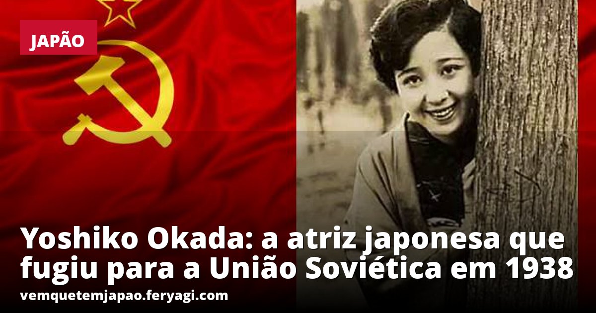 Yoshiko Okada: a atriz japonesa que fugiu para a União Soviética em 1938