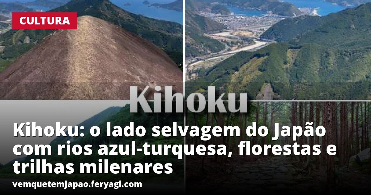 Kihoku: o lado selvagem do Japão com rios azul-turquesa, florestas e trilhas milenares