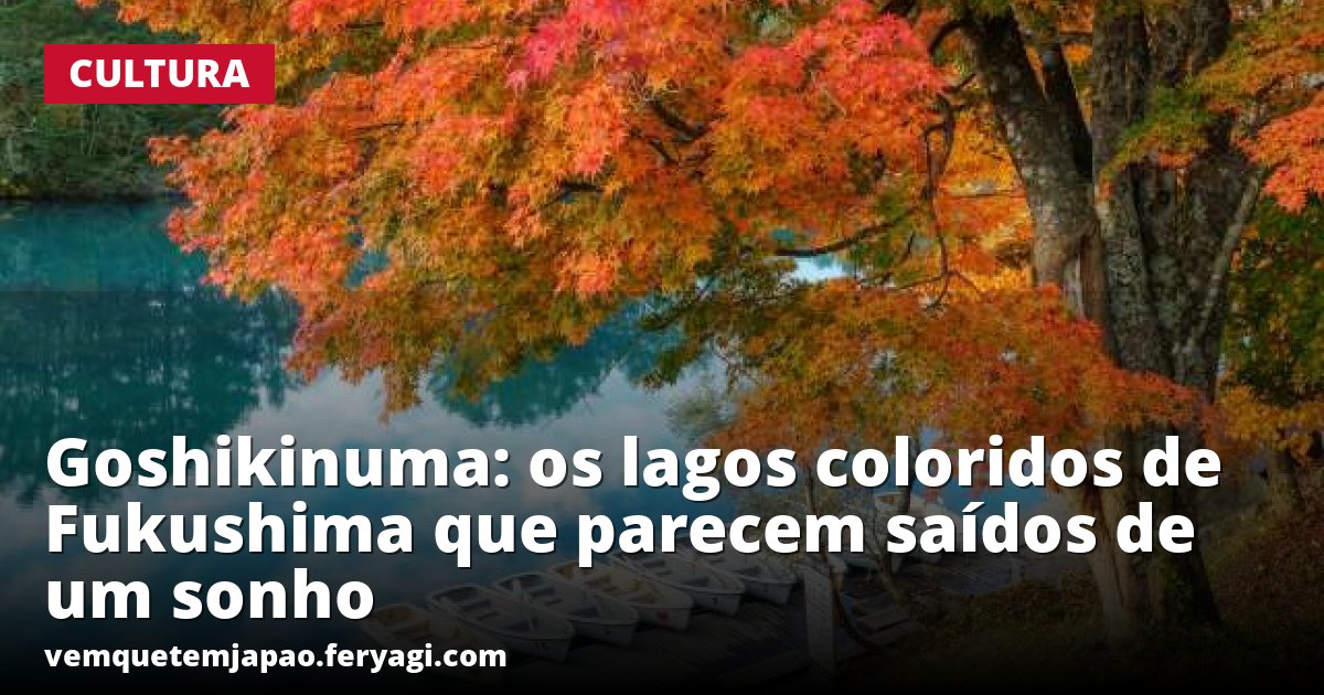 Goshikinuma: os lagos coloridos de Fukushima que parecem saídos de um sonho