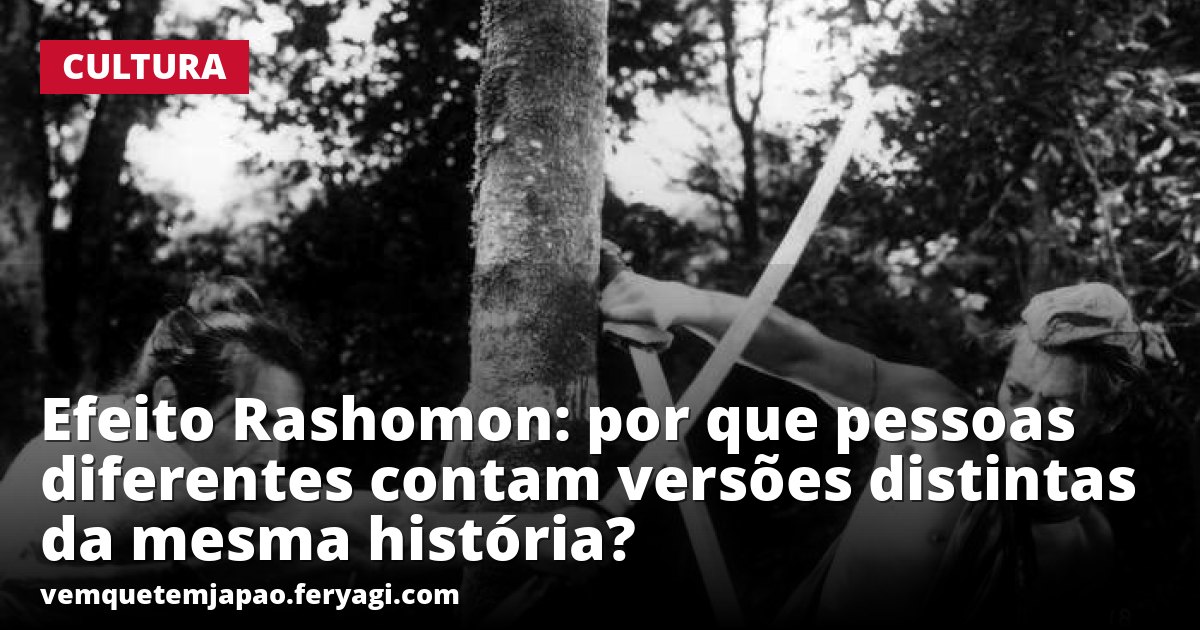 Efeito Rashomon: por que pessoas diferentes contam versões distintas da mesma história?