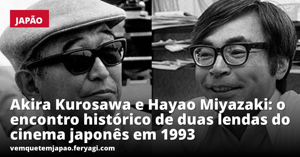 Akira Kurosawa e Hayao Miyazaki: o encontro histórico de duas lendas do cinema japonês em 1993