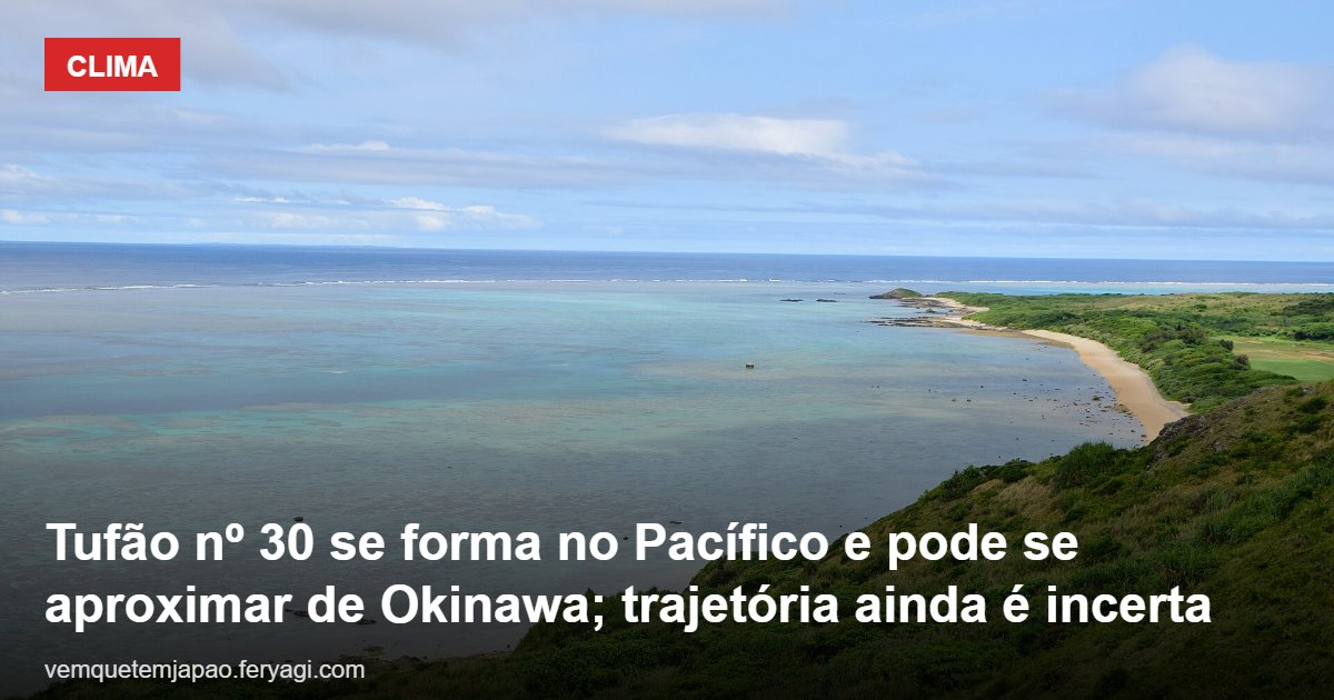 Tufão nº 30 se forma no Pacífico e pode se aproximar de Okinawa; trajetória ainda é incerta