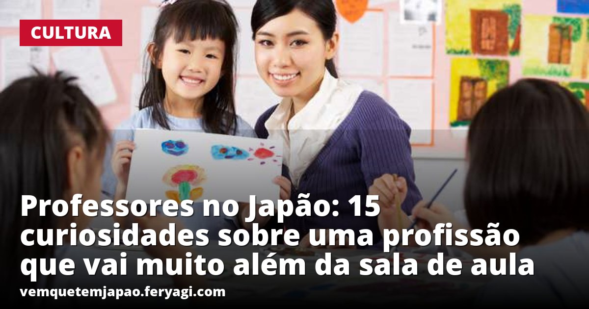 Professores no Japão: 15 curiosidades sobre uma profissão que vai muito além da sala de aula