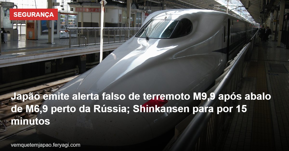 Japão emite alerta falso de terremoto M9,9 após abalo de M6,9 perto da Rússia; Shinkansen para por 15 minutos