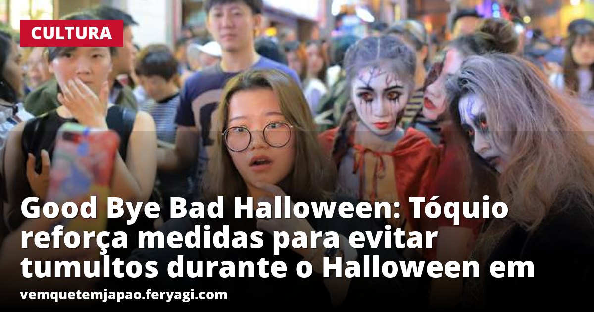 Good Bye Bad Halloween: Tóquio reforça medidas para evitar tumultos durante o Halloween em Shibuya