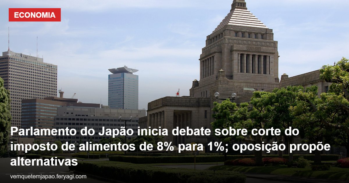 Parlamento do Japão inicia debate sobre corte do imposto de alimentos de 8% para 1%; oposição propõe alternativas