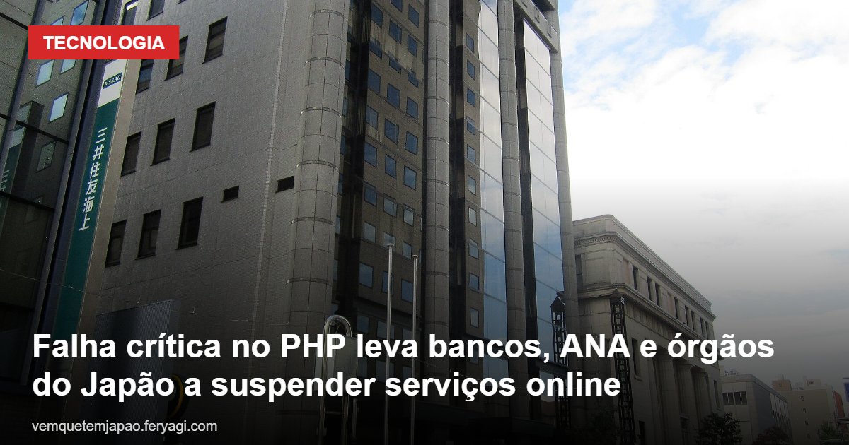 Falha crítica no PHP leva bancos, ANA e órgãos do Japão a suspender serviços online